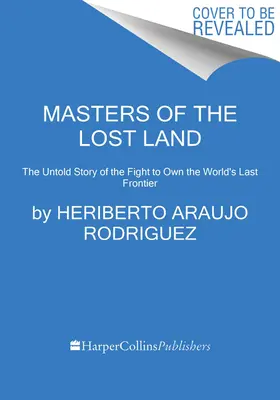 Les Maîtres de la Terre Perdue : L'histoire inédite de l'Amazonie et de la lutte violente pour la dernière frontière du monde - Masters of the Lost Land: The Untold Story of the Amazon and the Violent Fight for the World's Last Frontier