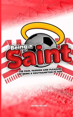 Être un saint : La douleur, la passion et le plaisir d'être un fan du Southampton FC - Being a Saint: The pain, passion and pleasure of being a Southampton FC fan