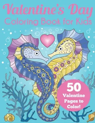 Livre de coloriage de la Saint-Valentin pour les enfants : 50 pages de la Saint-Valentin à colorier - Valentine's Day Coloring Book for Kids: 50 Valentine Pages to Color