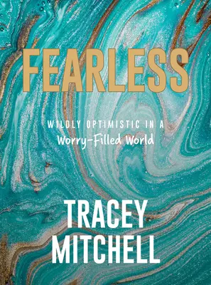 Sans peur : Sauvagement optimiste dans un monde rempli d'inquiétudes - Fearless: Wildly Optimistic in a Worry-Filled World