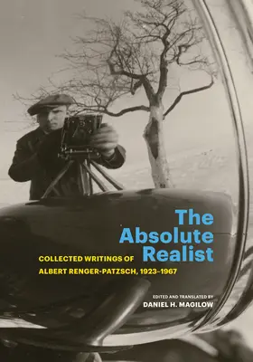 Le réaliste absolu : Recueil d'écrits d'Albert Renger-Patzsch, 1923-1967 - The Absolute Realist: Collected Writings of Albert Renger-Patzsch, 1923-1967