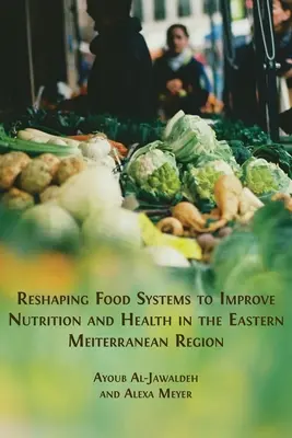 Remodeler les systèmes alimentaires pour améliorer la nutrition et la santé dans la région de la Méditerranée orientale - Reshaping Food Systems to improve Nutrition and Health in the Eastern Mediterranean Region