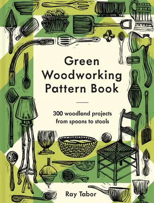 Green Woodworking Pattern Book : 300 projets forestiers, des cuillères aux tabourets - Green Woodworking Pattern Book: 300 Woodland Projects from Spoons to Stools