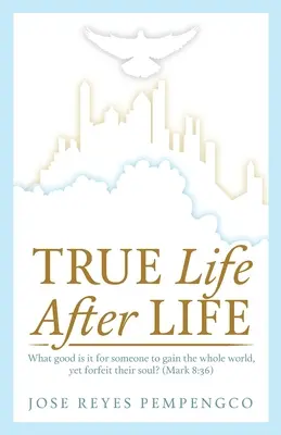 La vraie vie, après la vie : Quel bien y a-t-il à gagner le monde entier, mais à perdre son âme ? (Marc 8:36) - True Life, After Life: What Good Is It For Someone to Gain The Whole World, Yet Forfeit Their Soul? (Mark 8:36)