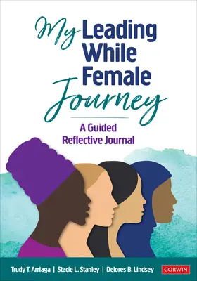 Mon voyage à la tête d'une femme : Un journal de réflexion guidée - My Leading While Female Journey: A Guided Reflective Journal