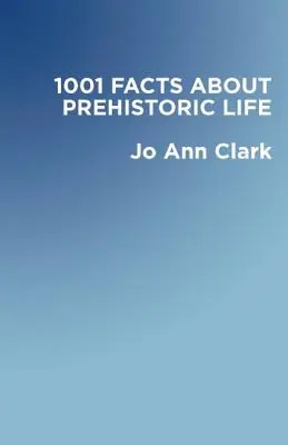 1001 faits sur la vie préhistorique - 1001 Facts of Prehistoric Life