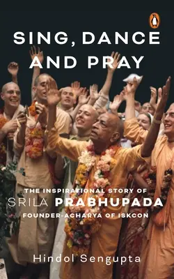 Chanter, danser et prier : L'histoire inspirante de Srila Prabhupada, fondateur-acharya de l'Iskcon - Sing, Dance and Pray: The Inspirational Story of Srila Prabhupada Founder-Acharya of Iskcon