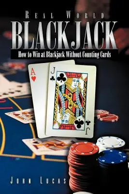 Real Word Blackjack : Comment gagner au Blackjack sans compter les cartes - Real Word Blackjack: How to Win at Blackjack Without Counting Cards