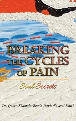 Rompre le cycle de la douleur : les secrets de l'âme - Breaking the Cycles of Pain: Soul Secrets