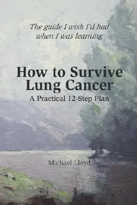 Comment survivre au cancer du poumon - Un plan pratique en 12 étapes - How to Survive Lung Cancer - A Practical 12-Step Plan