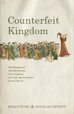 Royaume contrefait : Les dangers de la nouvelle révélation, des nouveaux prophètes et des pratiques du Nouvel Âge dans l'Église - Counterfeit Kingdom: The Dangers of New Revelation, New Prophets, and New Age Practices in the Church