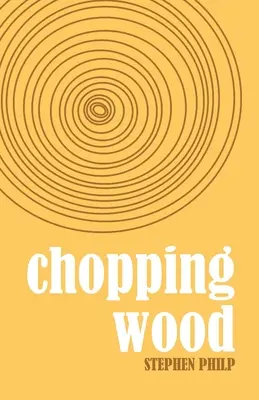 Chopping Wood : The Best Poetry of Stephen Philp, 2008 to 2021 (en anglais) - Chopping Wood: The Best Poetry of Stephen Philp, 2008 to 2021