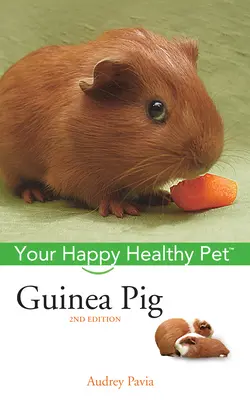 Le cochon d'Inde : un animal de compagnie heureux et en bonne santé - Guinea Pig: Your Happy Healthy Pet
