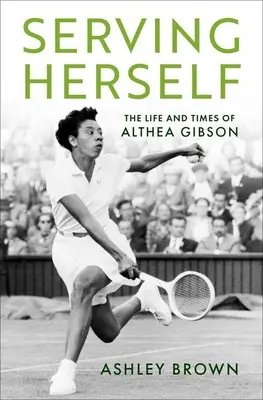 Serving Herself : La vie et l'époque d'Althea Gibson - Serving Herself: The Life and Times of Althea Gibson