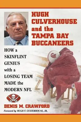 Hugh Culverhouse et les Tampa Bay Buccaneers : Comment un génie à fleur de peau avec une équipe perdante a créé la NFL moderne - Hugh Culverhouse and the Tampa Bay Buccaneers: How a Skinflint Genius with a Losing Team Made the Modern NFL