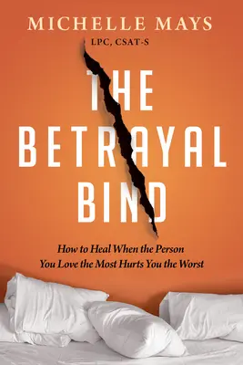 Le lien de la trahison : Comment guérir quand la personne que vous aimez le plus vous fait le plus grand mal - The Betrayal Bind: How to Heal When the Person You Love the Most Hurts You the Worst