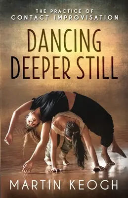 Danser encore plus profondément : la pratique du contact improvisation - Dancing Deeper Still: The Practice of Contact Improvisation