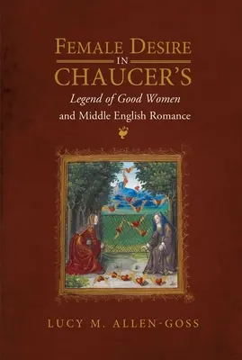 Le désir féminin dans la légende des bonnes femmes de Chaucer et le roman du Moyen-anglais - Female Desire in Chaucer's Legend of Good Women and Middle English Romance