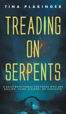 Treading On Serpents : Une dévotion quotidienne pour ceux qui sont victimes d'intimidation, de harcèlement moral ou de harcèlement moral - Treading On Serpents: A Daily Devotional for Those Who are Bullied, Gang Stalked, or Harassed