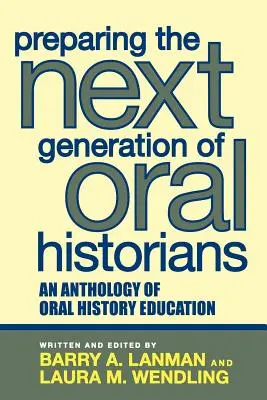 Préparer la prochaine génération d'historiens oraux : Une anthologie de l'enseignement de l'histoire orale - Preparing the Next Generation of Oral Historians: An Anthology of Oral History Education