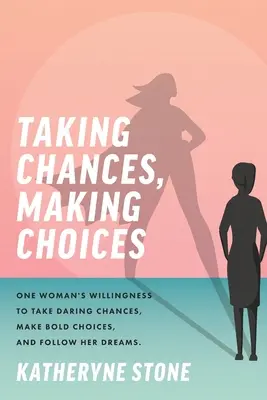 Prendre des risques, faire des choix : La volonté d'une femme de prendre des risques, de faire des choix audacieux et de réaliser ses rêves - Taking Chances, Making Choices: One Woman's Willingness to Take Daring Chances, Make Bold Choices, and Follow Her Dreams