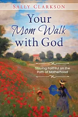 La marche de votre mère avec Dieu : Rester fidèle sur le chemin de la maternité - Your Mom Walk with God: Staying Faithful on the Path of Motherhood