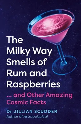 La Voie lactée sent le rhum et les framboises : ...et d'autres faits cosmiques étonnants - The Milky Way Smells of Rum and Raspberries: ...and Other Amazing Cosmic Facts