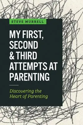 Mes premières, deuxièmes et troisièmes tentatives d'éducation : Découvrir le cœur de la parentalité - My First, Second & Third Attempts at Parenting: Discovering the Heart of Parenting