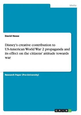 La contribution créative de Disney à la propagande américaine de la Seconde Guerre mondiale et ses effets sur l'attitude des citoyens à l'égard de la guerre - Disney's creative contribution to US-American World War 2 propaganda and its effect on the citizens' attitude towards war