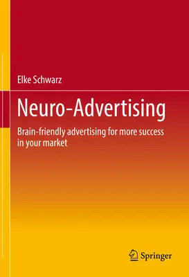 La neuro-publicité : Une publicité adaptée au cerveau pour plus de succès sur votre marché - Neuro-Advertising: Brain-Friendly Advertising for More Success in Your Market