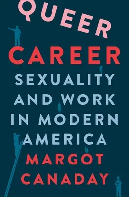 Queer Career : Sexualité et travail dans l'Amérique moderne - Queer Career: Sexuality and Work in Modern America