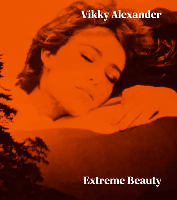 Vikky Alexander : Beauté extrême - Vikky Alexander: Extreme Beauty