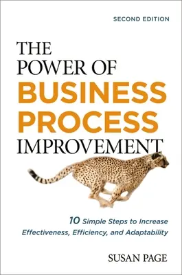 Le pouvoir de l'amélioration des processus d'entreprise : 10 étapes simples pour accroître l'efficacité, l'efficience et la capacité d'adaptation - The Power of Business Process Improvement: 10 Simple Steps to Increase Effectiveness, Efficiency, and Adaptability