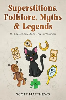 Superstitions, folklore, mythes et légendes - Les origines, l'histoire et les faits des contes populaires pour femmes - Superstitions, Folklore, Myths & Legends - The Origins, History & Facts of Popular Wives' Tales