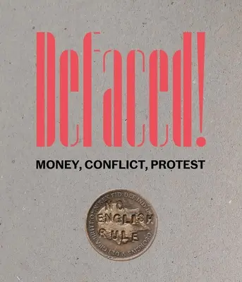 Défiguré ! Argent, conflit, protestation - Defaced!: Money, Conflict, Protest
