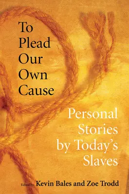 Plaider notre propre cause : Histoires personnelles d'esclaves d'aujourd'hui - To Plead Our Own Cause: Personal Stories by Today's Slaves