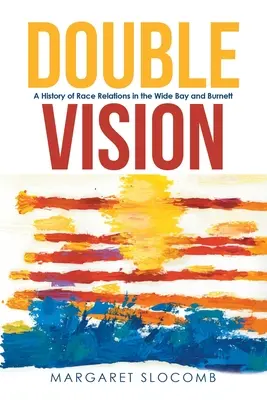 Double Vision : Une histoire des relations raciales dans le Wide Bay et Burnett - Double Vision: A History of Race Relations in the Wide Bay and Burnett