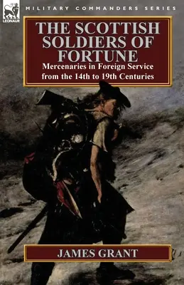 Les soldats écossais de la fortune : Les mercenaires au service de l'étranger du 14e au 19e siècle - The Scottish Soldiers of Fortune: Mercenaries in Foreign Service from the 14th to 19th Centuries