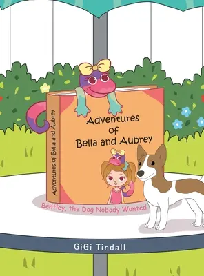 Aventures de Bella et Aubrey : Bentley, le chien dont personne ne voulait - Adventures of Bella and Aubrey: Bentley, the Dog Nobody Wanted