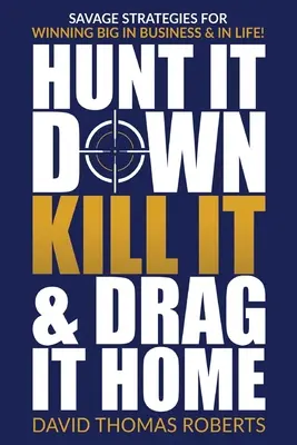 La République des nombres : histoires inattendues de mathématiciens américains à travers l'histoire - Hunt It Down, Kill It & Drag It Home: Savage Strategies for Winning Big in Business & in Life