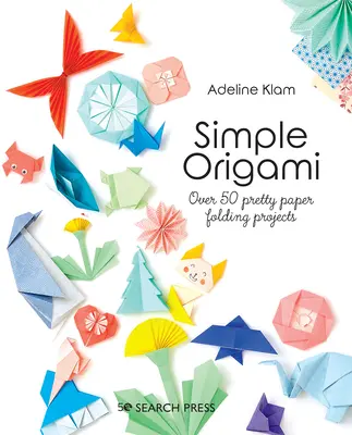 Origami simple : Plus de 50 jolis projets de pliage de papier - Simple Origami: Over 50 Pretty Paper Folding Projects