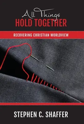 Tout se tient : Retrouver la vision chrétienne du monde - All Things Hold Together: Recovering Christian Worldview