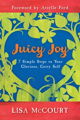 La joie juteuse : 7 étapes simples vers un moi glorieux et plein d'intuitions - Juicy Joy: 7 Simple Steps to Your Glorious, Gutsy Self