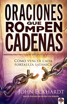 Oraciones Que Rompen Cadenas : Cmo Vencer Cada Fortaleza Satnica. - Oraciones Que Rompen Cadenas: Cmo Vencer Cada Fortaleza Satnica.