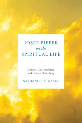 Josef Pieper sur la vie spirituelle : Création, contemplation et épanouissement humain - Josef Pieper on the Spiritual Life: Creation, Contemplation, and Human Flourishing
