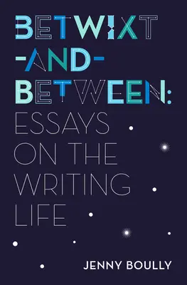 Entre-deux : Essais sur la vie d'écrivain - Betwixt-And-Between: Essays on the Writing Life