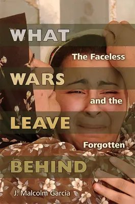 Ce que les guerres laissent derrière elles : Les sans-visages et les oubliés - What Wars Leave Behind: The Faceless and the Forgotten