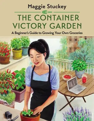 Le jardin de la victoire en conteneur : Un guide du débutant pour cultiver ses propres produits d'épicerie - The Container Victory Garden: A Beginner's Guide to Growing Your Own Groceries