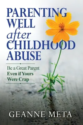 Bien élever ses enfants après une enfance maltraitée : Devenir un bon parent même si le vôtre était nul - Parenting Well After Childhood Abuse: Be a Great Parent Even if Yours Were Crap