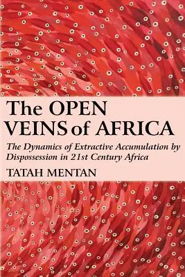 Les veines ouvertes de l'Afrique : La dynamique de l'accumulation extractive par dépossession dans l'Afrique du XXIe siècle - The Open Veins of Africa: The Dynamics of Extractive Accumulation by Dispossession in 21st Century Africa